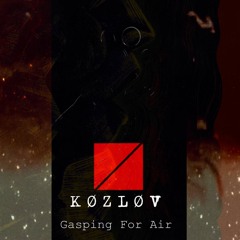 K Ø Z L Ø V - Gasping For Air [FREE DOWNLOAD]