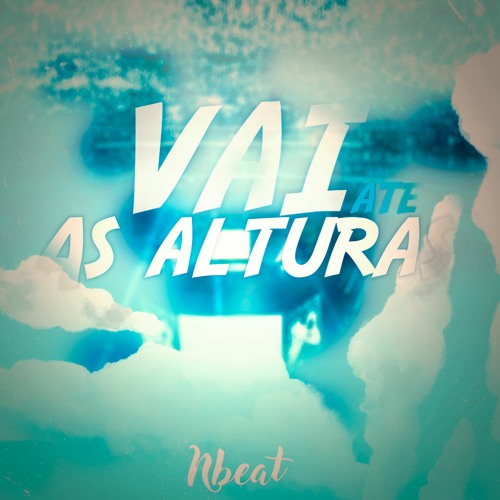 MTG - VAI ATÉ AS ALTURAS - DJ NBEAT