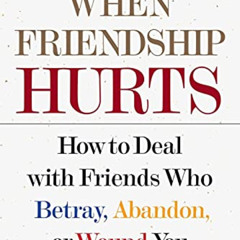 Get EPUB 📂 When Friendship Hurts: How to Deal with Friends Who Betray, Abandon, or W