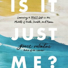 IS IT JUST ME? by Grace Valentine