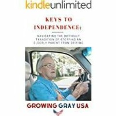 <Download>> KEYS TO INDEPENDENCE: Navigating the Difficult Transition of Stopping An Elderly Parent