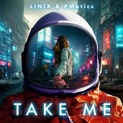 Take Me - LINIX & PMatics (Out on Spotify/Apple Music)