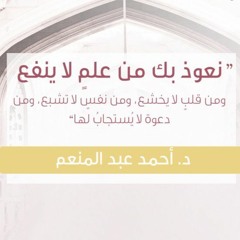 نعوذ بك من علمٍ لا ينفع | د.أحمد عبدالمنعم