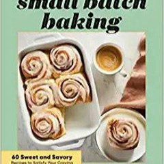 E.B.O.O.K.✔️ Small Batch Baking: 60 Sweet and Savory Recipes to Satisfy Your Craving Full Audiobook
