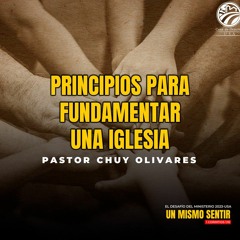 02 | Chuy Olivares | Principios para fundamentar una iglesia | Desafío del ministerio | 06/21/2023