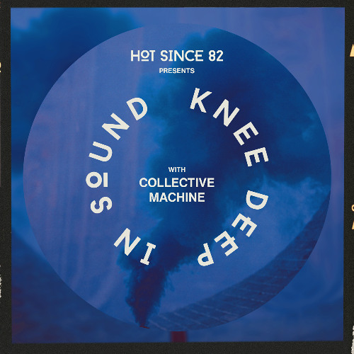 Hot Since 82 Presents: Knee Deep In Sound with Collective Machine