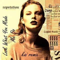 Taylor Swift - Look What You Made Me Do (Kai Remix)