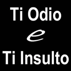 Ti Odio e Ti Insulto