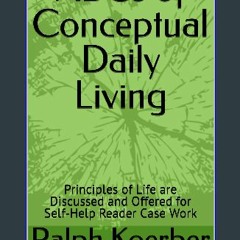 [PDF] 💖 ABCs of Conceptual Daily Living: Principles of Life are Discussed and Offered for Self-Hel