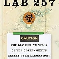 ~Read~[PDF] Lab 257: The Disturbing Story of the Government's Secret Germ Laboratory - Michael