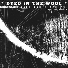 * DYED IN THE WOOL * [Curated] by BABY DON x MAC P [prod.PERCIVAL BEATS] <3