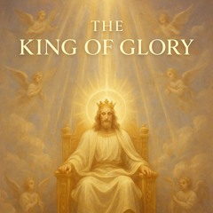 The KING of GLORY | Desiderium et Selah | Hallelujah