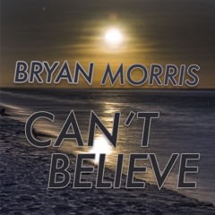 Bryan Morris : Can't Believe