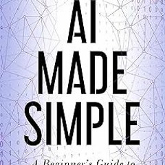 Read Or Download AI Made Simple: A Beginnerâ€™s Guide to Generative Intelligence