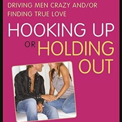 READ EPUB KINDLE PDF EBOOK Hooking Up or Holding Out: The Smart Girl's Guide to Driving Men Crazy an