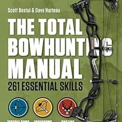 GET PDF 💑 The Total Bowhunting Manual: 261 Essential Skills (Field & Stream) by Scot