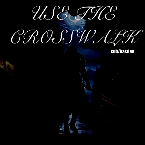 Use the Crosswalk (Sub/Bastien Remix)