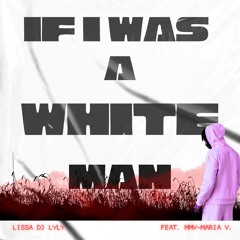 IF I WAS A WHITE MAN
