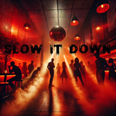 SLOW IT DOWN