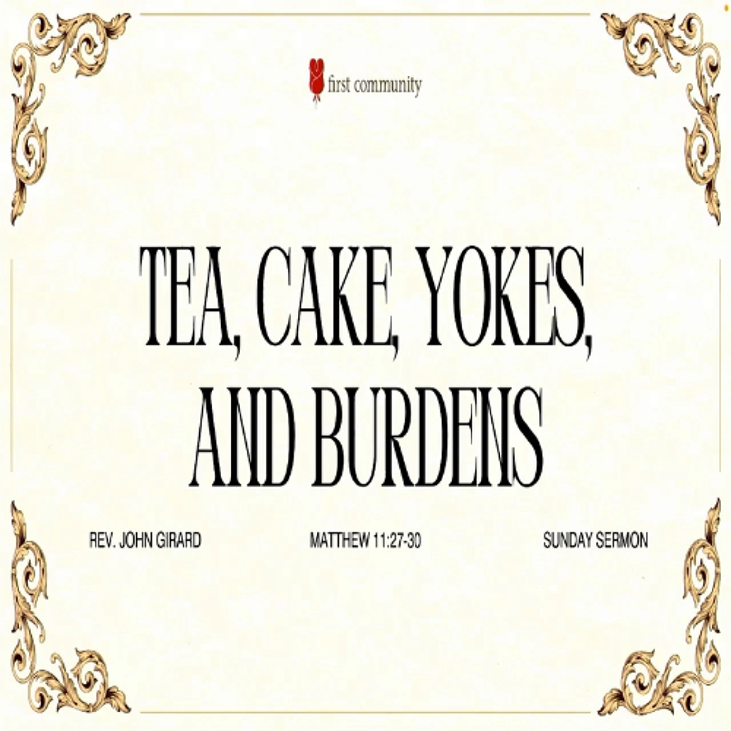 First Community Church 6.15.25 John Girard -Sermon Tea, Cake, Yokes, and Burdens episode artwork