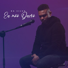 Da Silva - Eu Não Quero