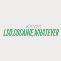 Kerrzo - LSD,Cocaine,Whatever