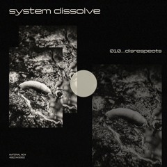 system dissolve 010 w/ disrespects