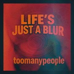 toomanypeople - Life's Just A Blur [FREE DL]