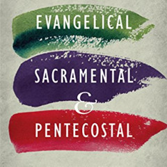 Access KINDLE 📤 Evangelical, Sacramental, and Pentecostal: Why the Church Should Be