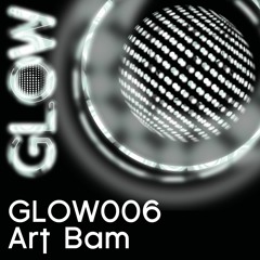 GLOW006 - Art Bam