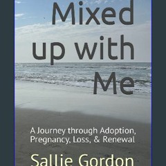[ebook] read pdf 📚 Mixed up with Me: A Journey through Adoption, Pregnancy, Loss, & Renewal Full P