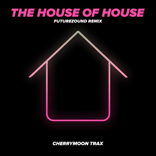 Cherrymoon Trax - The House Of House (Futurezound Remix)