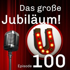 Episode 100: Das große Jubiläum