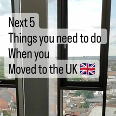 5 things you need to do Once you moved to the UK 🇬🇧