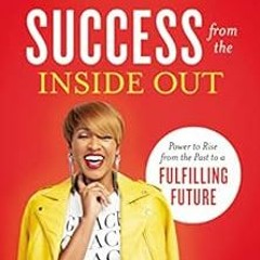 Get PDF EBOOK EPUB KINDLE Success from the Inside Out: Power to Rise from the Past to a Fulfilling F