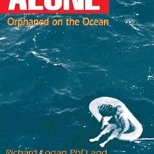 ACCESS KINDLE 📖 Alone: Orphaned on the Ocean by Richard D. Logan PhD,Tere Duperrault