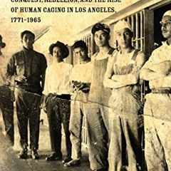 ( ZOc ) City of Inmates: Conquest, Rebellion, and the Rise of Human Caging in Los Angeles, 1771–19