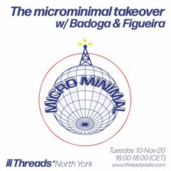 The microminimal takeover - Episode 57 - w/ Badoga & Figueira (Threads*NORTH YORK) - 10-Nov-20