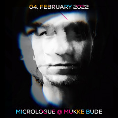 Micrologue @ MUKKE Bude 04.02.2022