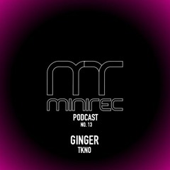 miniTEK Rec. Podcast no.13 mixed by Ginger [TKNO]
