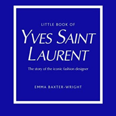 [Read] EPUB ✓ Little Book of Yves Saint Laurent: The Story of the Iconic Fashion Hous