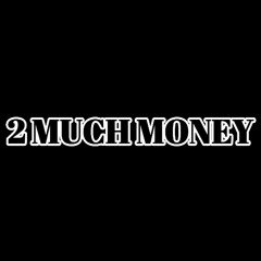 2 MUCH MONEY