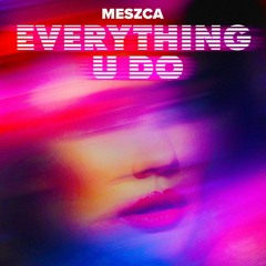 MESZCA - Everything U Do
