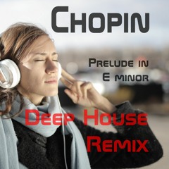 Chopin - Prelude In E Minor (Deep House Remix)