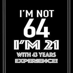 Read⚡ebook✔[PDF]  I'm not 64. I'm 21 with 43 years experience!: A great 64th birthday gift for