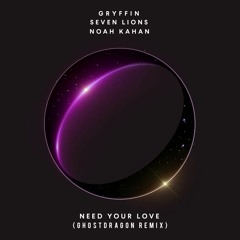 Gryffin x Seven Lions ft. Noah Kahan - Need Your Love (GhostDragon Remix)