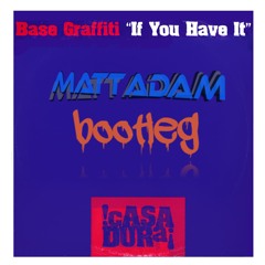 Base Graffiti - If U Have It (Matt Adam Bootleg)