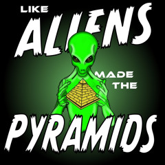Like aliens made the pyramids
