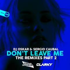Dj Oskar & Sergio Caubal - Don't leave me Clarky remix