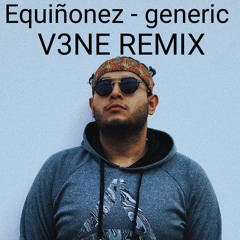 EQuiñonez - Generic (V3NE REMIX)